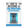 How to Become a 3D Printing Entrepreneur - Paperback