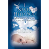 I Never Held You: Miscarriage, Grief, Healing and Recovery - Paperback