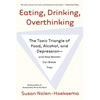 Eating, Drinking, Overthinking: The Toxic Triangle of Food, Alcohol, and Depression--And How Women Can Break Free - Paperback