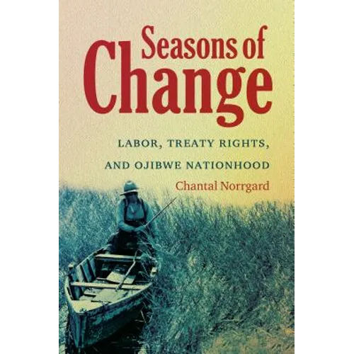 Seasons of Change: Labor, Treaty Rights, and Ojibwe Nationhood - Paperback