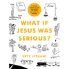 What If Jesus Was Serious?: A Visual Guide to the Teachings of Jesus We Love to Ignore - Paperback