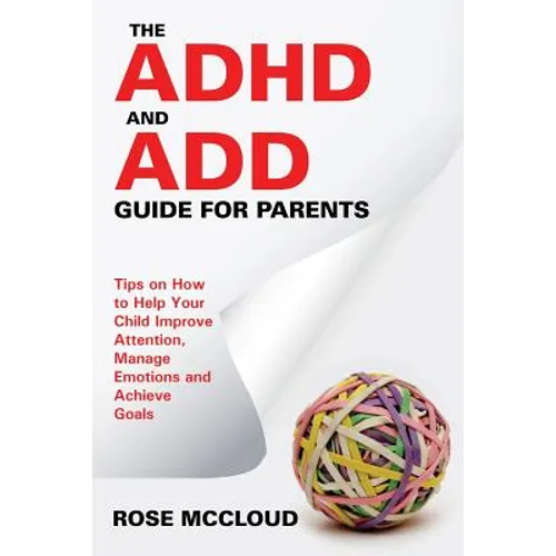 The ADHD and ADD Guide for Parents: Tips on How to Help Your Child Improve Attention, Manage Emotions and Achieve Goals - Paperback