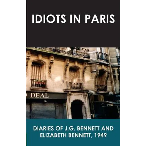 Idiots in Paris: Diaries of J.G. Bennett and Elizabeth Bennett, 1949 - Paperback