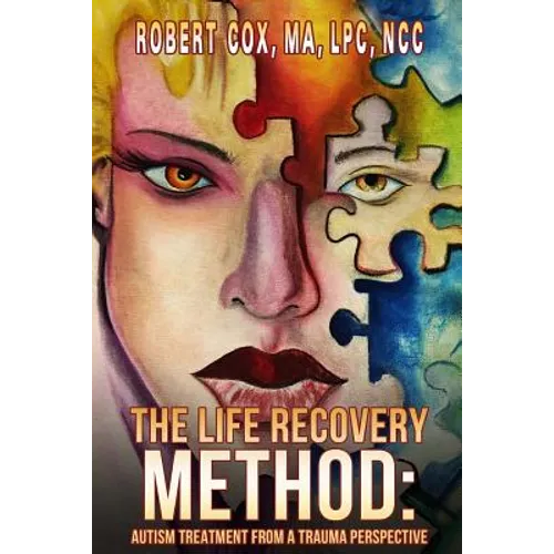 The Life Recovery Method: Treating Autism From a Trauma Perspective - Paperback