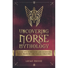 Uncovering Norse Mythology: A Guide Into Norse Gods and Goddesses, Viking Warriors and Magical Creatures - Paperback
