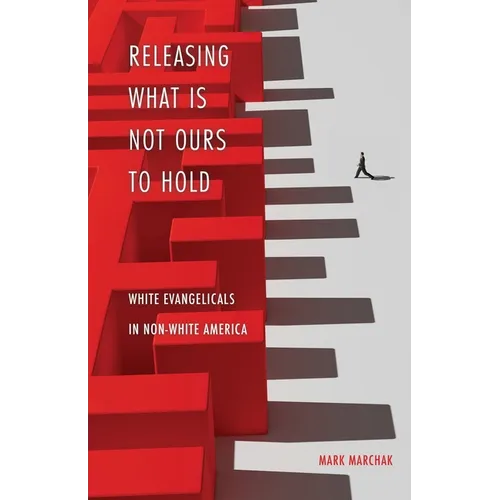 Releasing What is Not Ours to Hold: White Evangelicals in Non-White America - Paperback