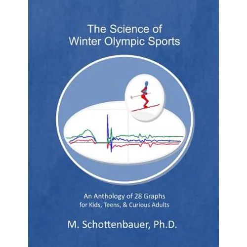 The Science of Winter Olympic Sports: An Anthology of 28 Graphs for Kids, Teens, & Curious Adults - Paperback