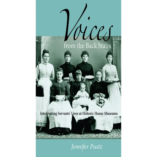 Voices from the Back Stairs: Interpreting Servants' Lives at Historic House Museums - Paperback