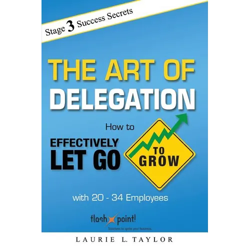 The Art of Delegation: How to Effectively Let Go to Grow with 20-34 Employees - Paperback