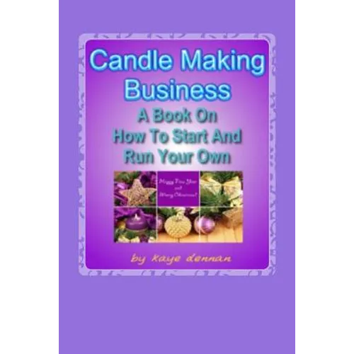 Candle Making Business: A Book On How To Start And Run Your Own - Paperback