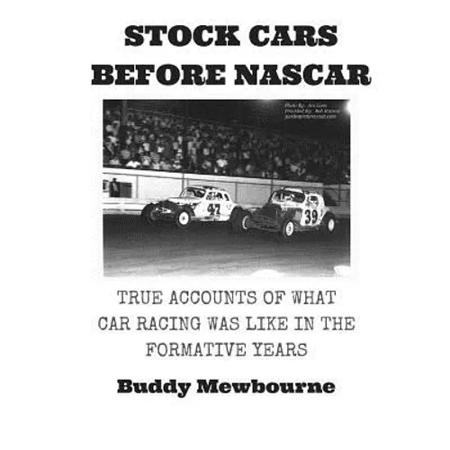Stock Cars Before NASCAR: True Accounts of What Car Racing was Like in the Formative Years - Paperback