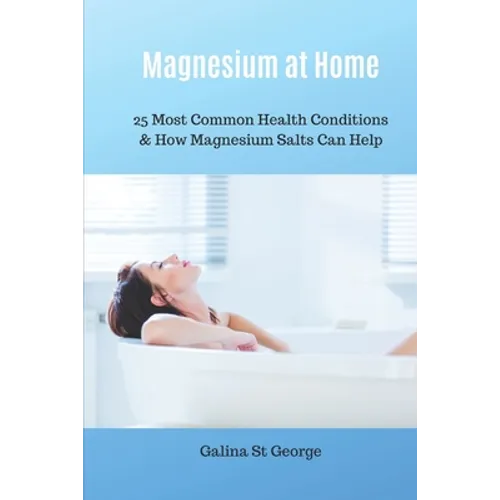 Magnesium at Home: 25 Most Common Health Conditions & How Magnesium Salts Can Help - Paperback