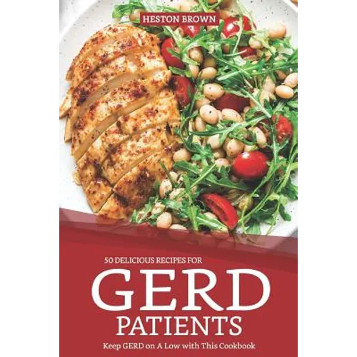 50 Delicious Recipes for Gerd Patients: Keep Gerd on a Low with This Cookbook - Paperback