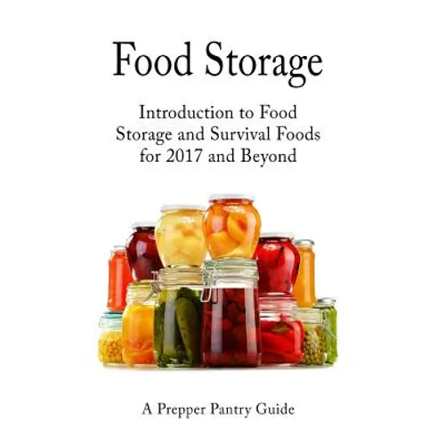 Food Storage: Introduction to Food Storage and Survival Foods for 2017 and Beyond - Paperback