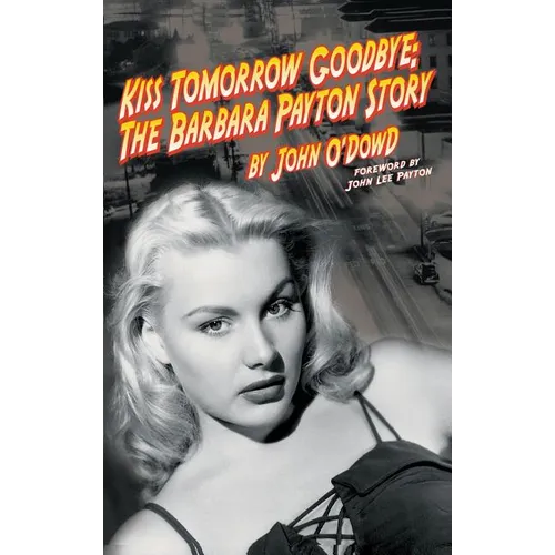 Kiss Tomorrow Goodbye: The Barbara Payton Story (2nd Ed.) - Hardcover
