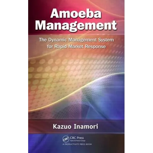 Amoeba Management: The Dynamic Management System for Rapid Market Response - Hardcover