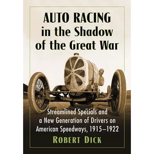 Auto Racing in the Shadow of the Great War: Streamlined Specials and a New Generation of Drivers on American Speedways, 1915-1922 - Paperback