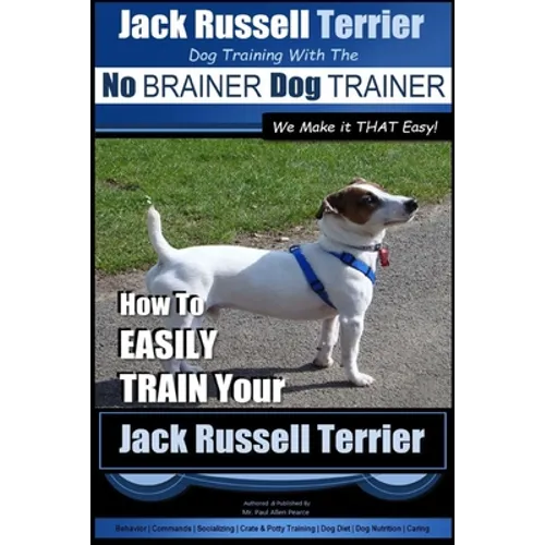 Jack Russell Terrier Dog Training With The No BRAINER Dog TRAINER WE Make it THAT Easy!: How To Easily Train Your Jack Russell Terrier - Paperback