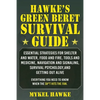 Hawke's Green Beret Survival Manual: Essential Strategies for Shelter and Water, Food and Fire, Tools and Medicine, Navigation and Signaling, Survival - Paperback