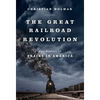 The Great Railroad Revolution: The History of Trains in America - Paperback