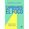 Cambiando El Foco. Herramientas Para Centrarse En Lo Que Realmente Importa / Changing Your Focus. Tools to Focus on What Really Matters - Paperback