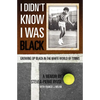 I Didn't Know I Was Black: Growing up Black in the White World of Tennis - Paperback
