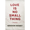 Love Is No Small Thing: Stories - Paperback