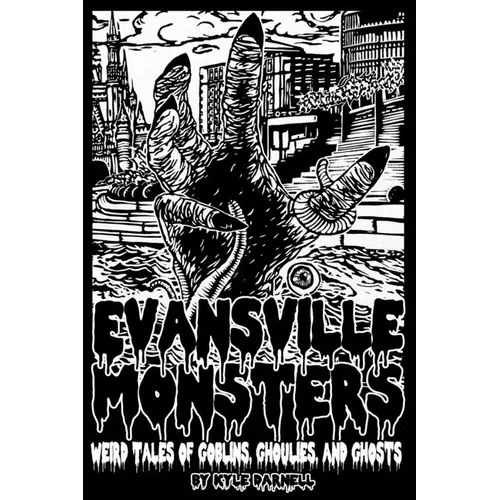 Evansville Monsters: Weird Tales of Goblins, Ghoulies, and Ghosts - Paperback