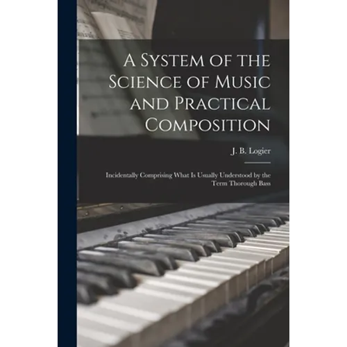 A System of the Science of Music and Practical Composition: Incidentally Comprising What is Usually Understood by the Term Thorough Bass - Paperback