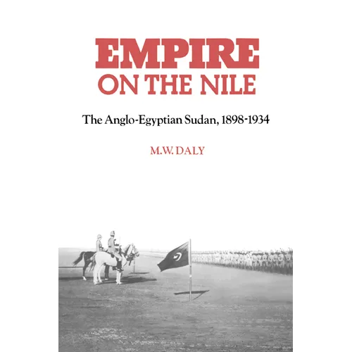 Empire on the Nile: The Anglo-Egyptian Sudan, 1898 1934 - Paperback