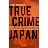 True Crime Japan: Thieves, Rascals, Killers and Dope Heads: True Stories from a Japanese Courtroom - Paperback