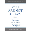 You Are Not Crazy: Letters from Your Therapist - Paperback