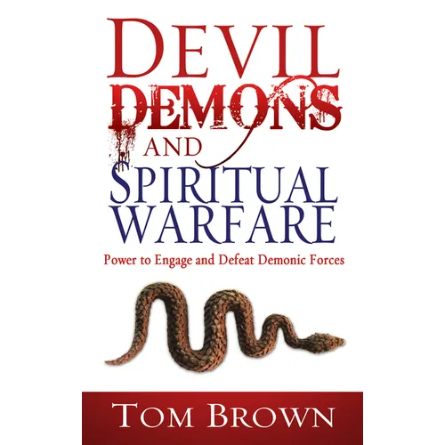 Devil, Demons, and Spiritual Warfare: The Power to Engage and Defeat Demonic Forces - Paperback