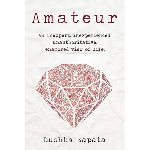 Amateur: An inexpert, inexperienced, unauthoritative, enamored view of life - Paperback