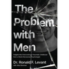 The Problem with Men: Insights on Overcoming a Traumatic Childhood from a World-Renowned Psychologist - Paperback
