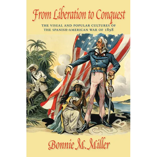 From Liberation to Conquest: The Visual and Popular Cultures of the Spanish-American War of 1898 - Paperback