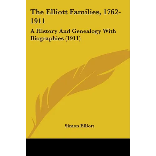 The Elliott Families, 1762-1911: A History And Genealogy With Biographies (1911) - Paperback