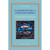 Fundamentos de la Astrologia Medica: El camino para entender las tendencias patologicas de un individuo mediante la lectura de las estrellas - Paperback