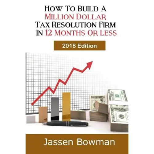 How To Build A Million Dollar Tax Resolution Practice In 12 Months Or Less - Paperback