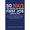 50 Ways to Excel in Your First Job (and in Life): Because The Most Important Lessons For Young Professionals Are The Things That No One Tells You - Paperback