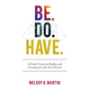 Be. Do. Have.: A Crash Course in Reality and Creating the Life You Choose - Paperback