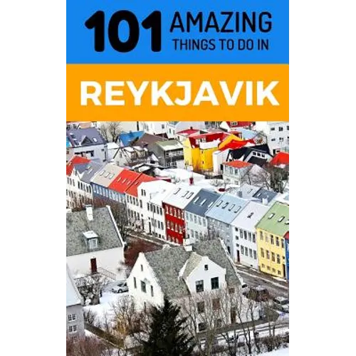101 Amazing Things to Do in Reykjavik: Reykjavik Travel Guide - Paperback