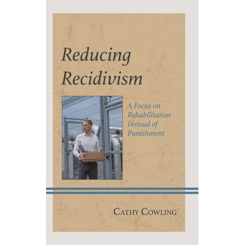 Reducing Recidivism: A Focus on Rehabilitation Instead of Punishment - Hardcover