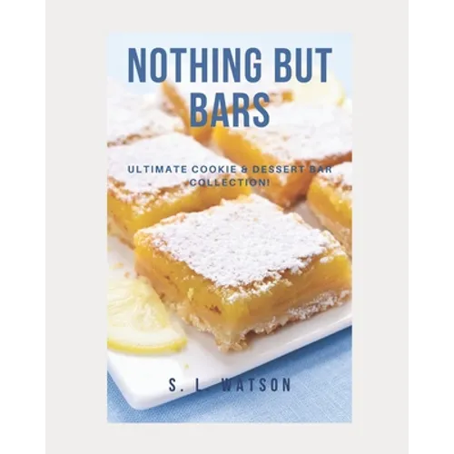 Nothing But Bars: Ultimate Cookie & Dessert Bar Collection! - Paperback