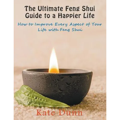 The Ultimate Feng Shui Guide to a Happier Life: How to Improve Every Aspect of Your Life with Feng Shui - Paperback