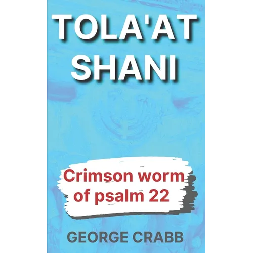 Tola'at Shani: The Crimson Worm of Psalm 22 - Paperback