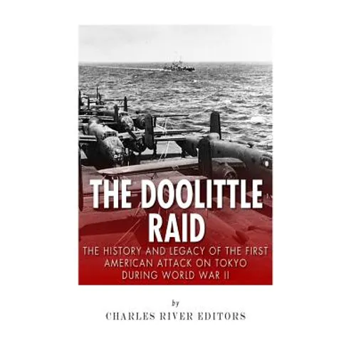 The Doolittle Raid: The History and Legacy of the First American Attack on Tokyo During World War II - Paperback