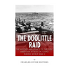 The Doolittle Raid: The History and Legacy of the First American Attack on Tokyo During World War II - Paperback