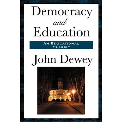 Democracy and Education: A Classic Work of Educational Philosophy and Democratic Thought - Paperback