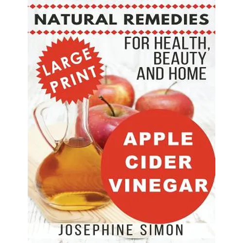 Apple Cider Vinegar - Large Print Edition: Natural Remedies for Health, Beauty and Home - Paperback